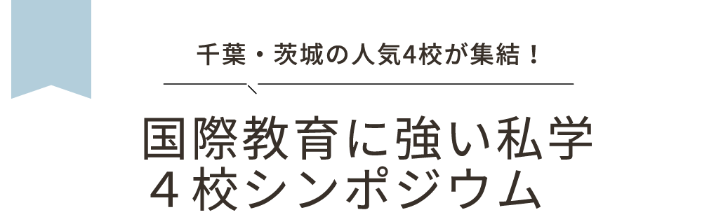 国際教育に強い私学４校シンポジウム【千葉・茨城の人気中学・高校が集結！】